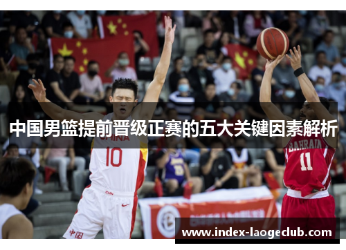 中国男篮提前晋级正赛的五大关键因素解析