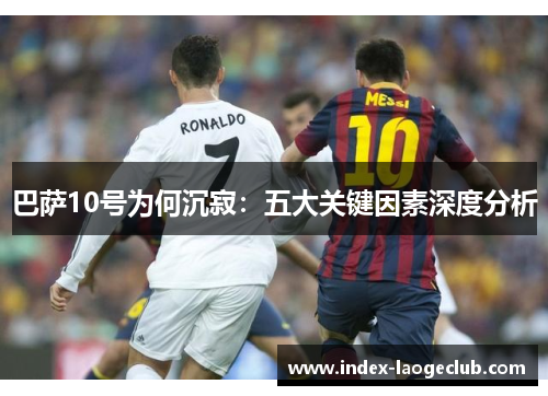 巴萨10号为何沉寂：五大关键因素深度分析