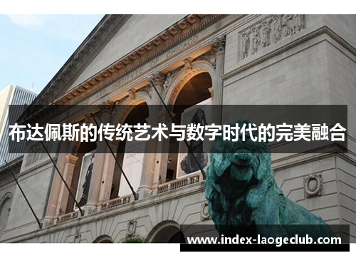布达佩斯的传统艺术与数字时代的完美融合