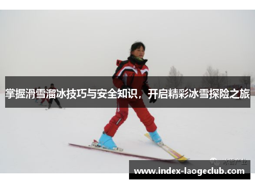 掌握滑雪溜冰技巧与安全知识，开启精彩冰雪探险之旅