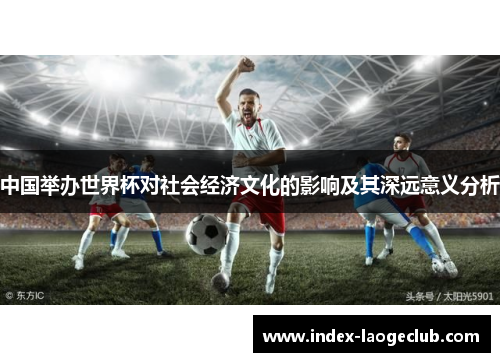中国举办世界杯对社会经济文化的影响及其深远意义分析