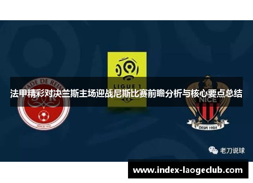 法甲精彩对决兰斯主场迎战尼斯比赛前瞻分析与核心要点总结