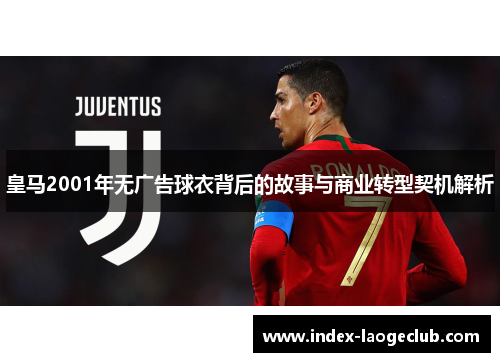 皇马2001年无广告球衣背后的故事与商业转型契机解析