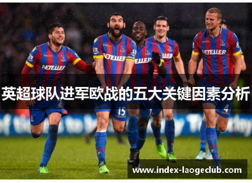 英超球队进军欧战的五大关键因素分析