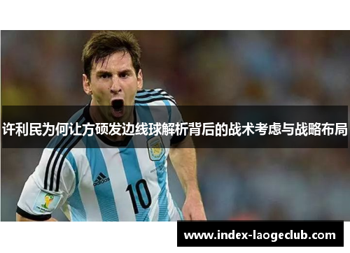 许利民为何让方硕发边线球解析背后的战术考虑与战略布局