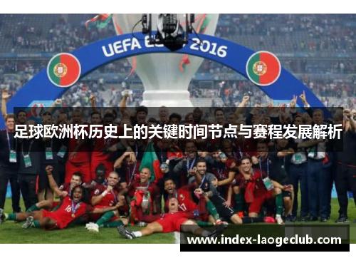 足球欧洲杯历史上的关键时间节点与赛程发展解析
