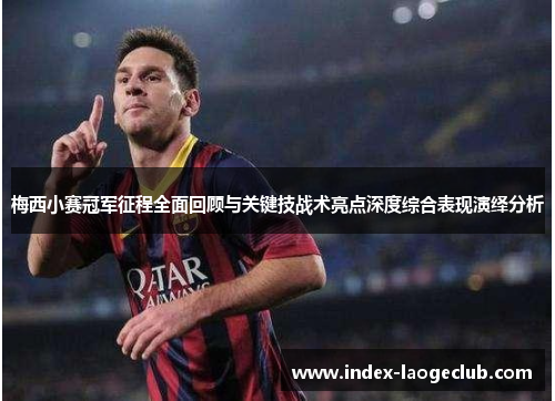 梅西小赛冠军征程全面回顾与关键技战术亮点深度综合表现演绎分析