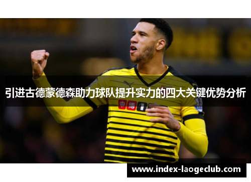 引进古德蒙德森助力球队提升实力的四大关键优势分析 引进古德蒙德森助力球队提升实力的四大关键优势分析