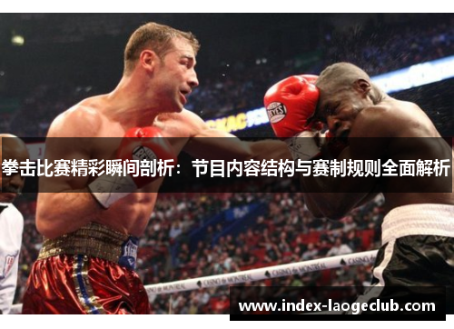 拳击比赛精彩瞬间剖析:节目内容结构与赛制规则全面解析 拳击比赛精彩瞬间剖析:节目内容结构与赛制规则全面解析