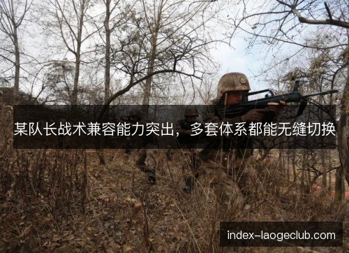 某队长战术兼容能力突出，多套体系都能无缝切换