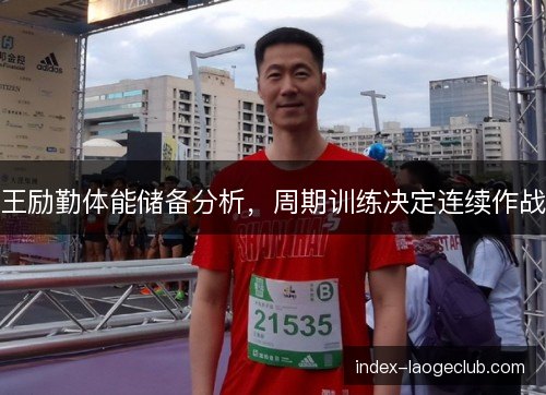 王励勤体能储备分析，周期训练决定连续作战
